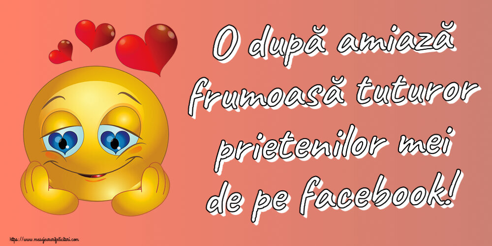 Amiaza O după amiază frumoasă tuturor prietenilor mei de pe facebook! ~ emoticoana Love