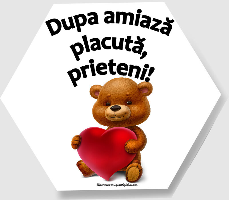 Felicitari de Amiaza - Dupa amiază placută, prieteni! ~ urs cu inimioară - mesajeurarifelicitari.com