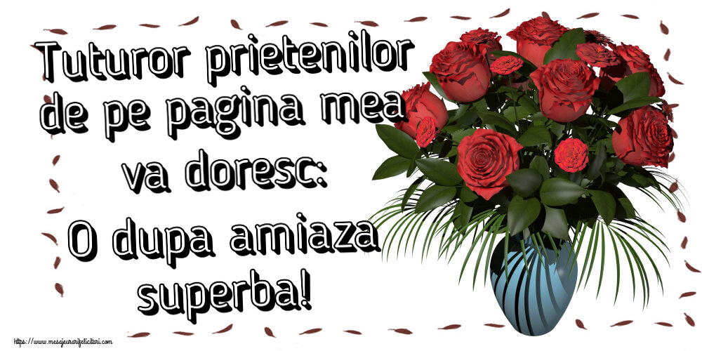 Felicitari de Amiaza - 🌼🥳 Tuturor prietenilor de pe pagina mea va doresc: O dupa amiaza superba! ~ vaza cu trandafiri - mesajeurarifelicitari.com