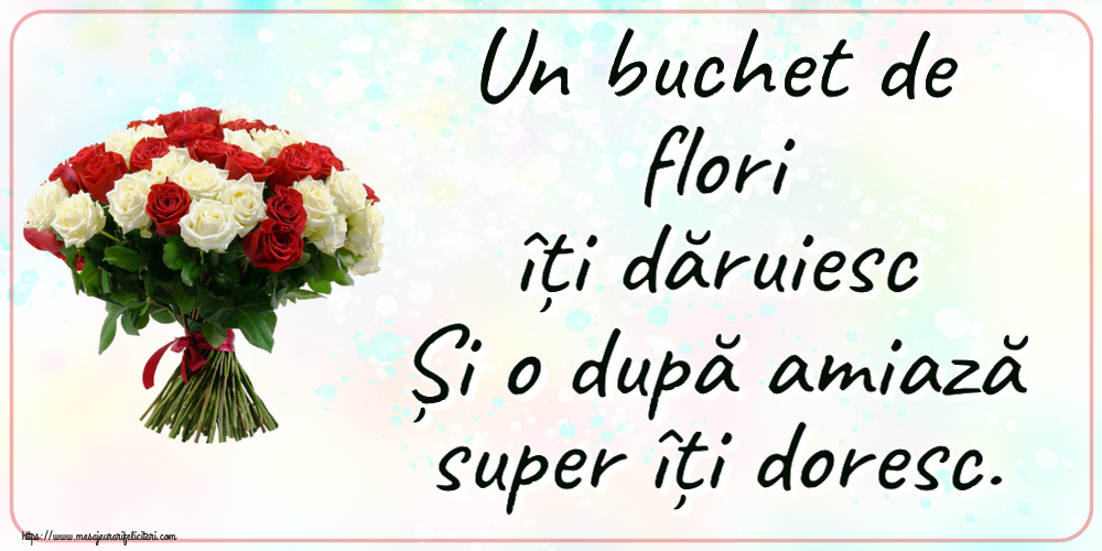 Cele mai apreciate felicitari de Amiaza cu flori - Un buchet de flori îți dăruiesc Și o după amiază super îți doresc.