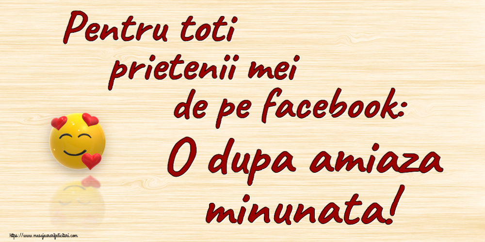 Pentru toti prietenii mei de pe facebook: O dupa amiaza minunata! ~ emoticoană love cu inimioare