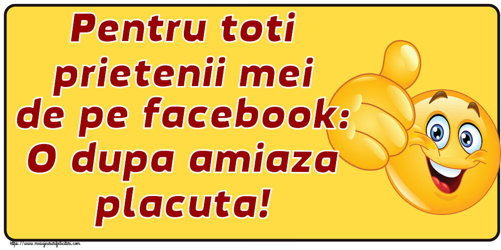 Amiaza Pentru toti prietenii mei de pe facebook: O dupa amiaza placuta! ~ emoticoana Like