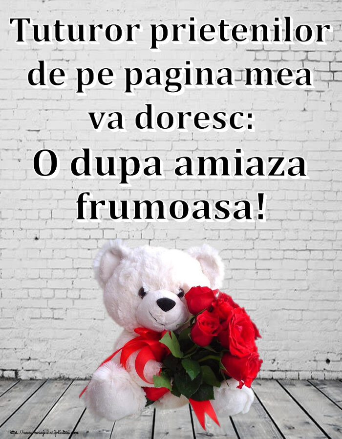 Amiaza Tuturor prietenilor de pe pagina mea va doresc: O dupa amiaza frumoasa! ~ ursulet alb cu trandafiri rosii