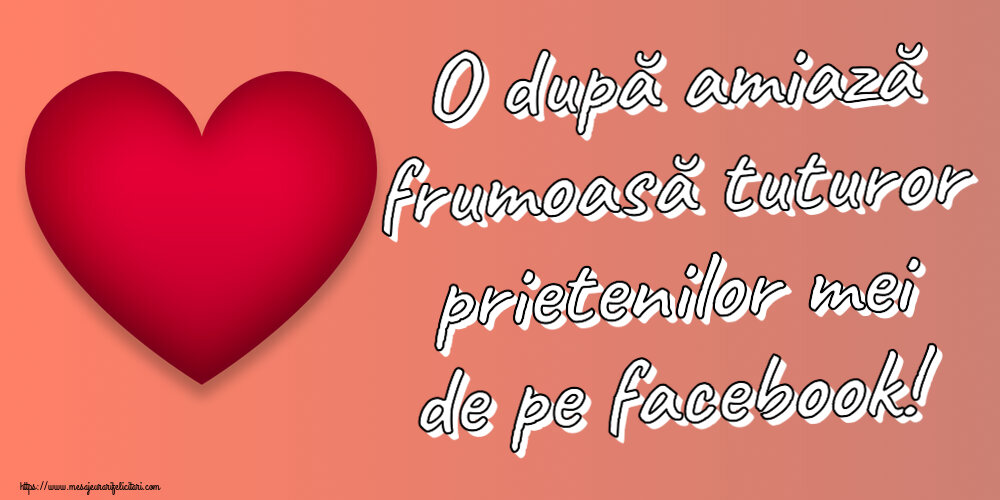 Felicitari de Amiaza - ❤️❤️❤️ O după amiază frumoasă tuturor prietenilor mei de pe facebook! ~ inima rosie - mesajeurarifelicitari.com