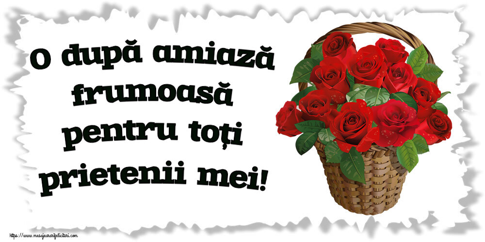 Amiaza O după amiază frumoasă pentru toți prietenii mei! ~ trandafiri roșii în coș