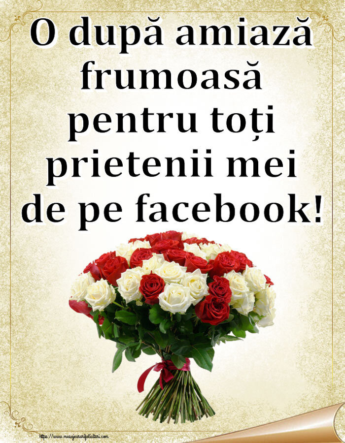 Amiaza O după amiază frumoasă pentru toți prietenii mei de pe facebook! ~ buchet de trandafiri roșii și albi