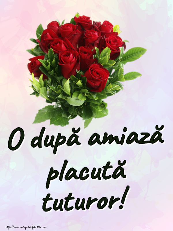 Amiaza O după amiază placută tuturor! ~ trandafiri roșii