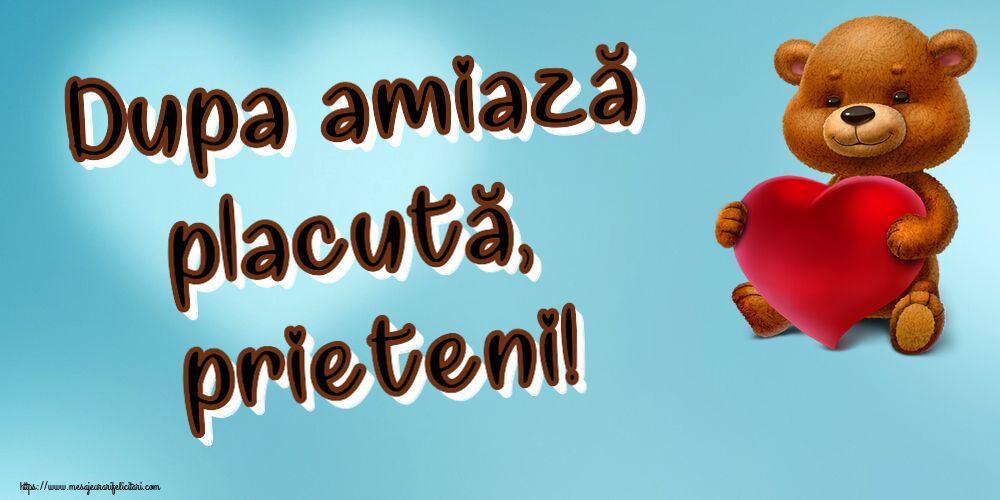 Felicitari de Amiaza - Dupa amiază placută, prieteni! - mesajeurarifelicitari.com