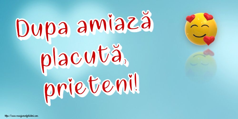 Felicitari de Amiaza - ❤️❤️❤️ Dupa amiază placută, prieteni! - mesajeurarifelicitari.com