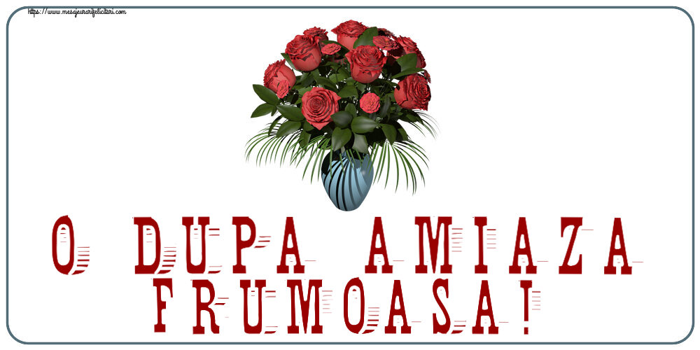 Felicitari de Amiaza - 🌼🥳 O dupa amiaza frumoasa! ~ vaza cu trandafiri - mesajeurarifelicitari.com