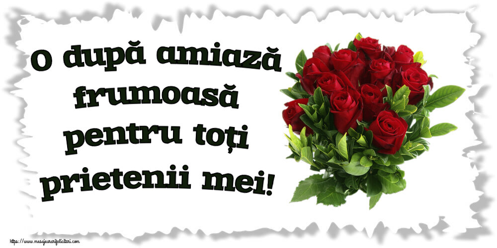 Felicitari de Amiaza - 🌼🥳 O după amiază frumoasă pentru toți prietenii mei! ~ trandafiri roșii - mesajeurarifelicitari.com