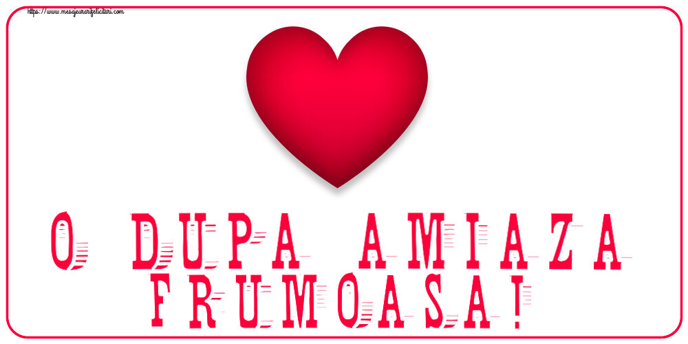 Felicitari de Amiaza - ❤️❤️❤️ O dupa amiaza frumoasa! ~ inima rosie - mesajeurarifelicitari.com