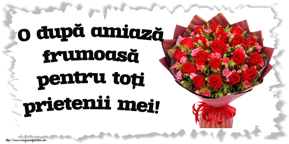 Amiaza O după amiază frumoasă pentru toți prietenii mei! ~ trandafiri roșii și garoafe