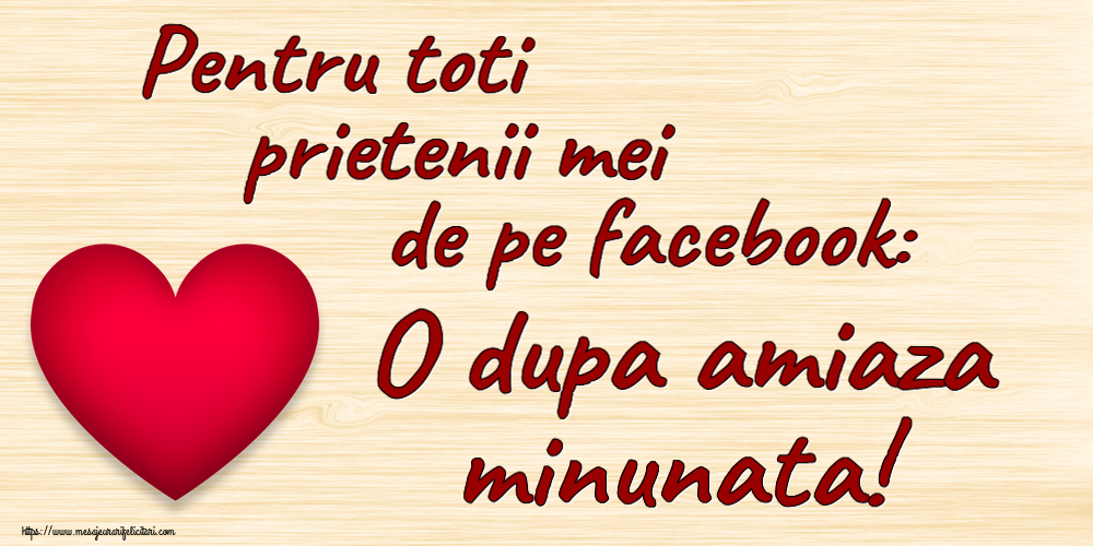 Felicitari de Amiaza - ❤️❤️❤️ Pentru toti prietenii mei de pe facebook: O dupa amiaza minunata! ~ inima rosie - mesajeurarifelicitari.com