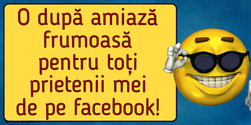Felicitari de Amiaza - 😊🙃 O după amiază frumoasă pentru toți prietenii mei de pe facebook! ~ emoticoana funny cu ochelari - mesajeurarifelicitari.com