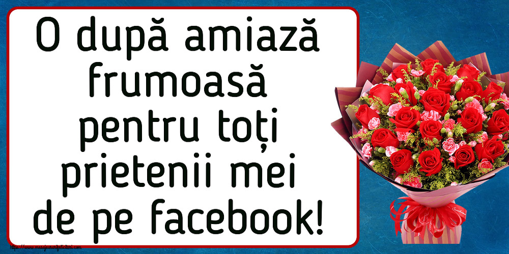 Felicitari de Amiaza - O după amiază frumoasă pentru toți prietenii mei de pe facebook! ~ trandafiri roșii și garoafe - mesajeurarifelicitari.com