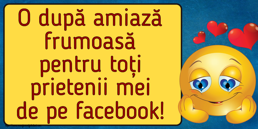 Amiaza O după amiază frumoasă pentru toți prietenii mei de pe facebook! ~ emoticoana Love