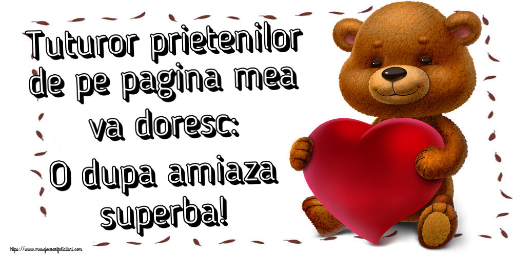 Felicitari de Amiaza - 🧸 Tuturor prietenilor de pe pagina mea va doresc: O dupa amiaza superba! ~ urs cu inimioară - mesajeurarifelicitari.com