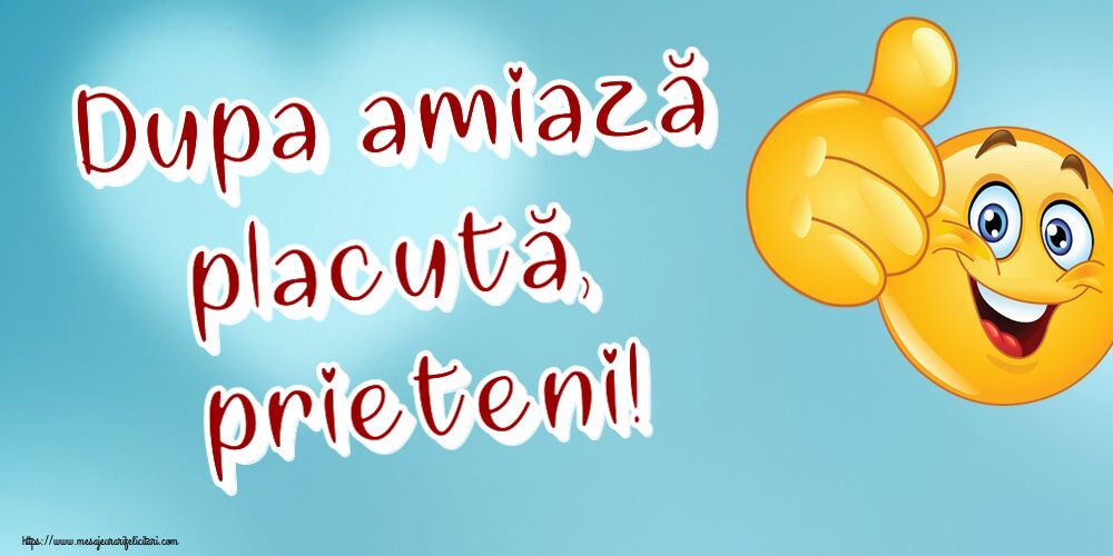 Felicitari de Amiaza - 😊🙃 Dupa amiază placută, prieteni! ~ emoticoana Like - mesajeurarifelicitari.com