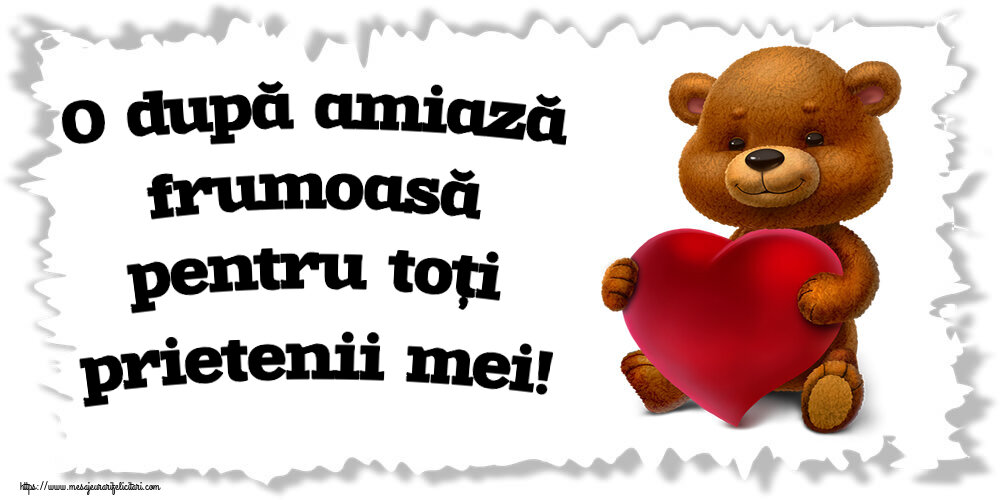 Felicitari de Amiaza cu ursuleti - O după amiază frumoasă pentru toți prietenii mei!