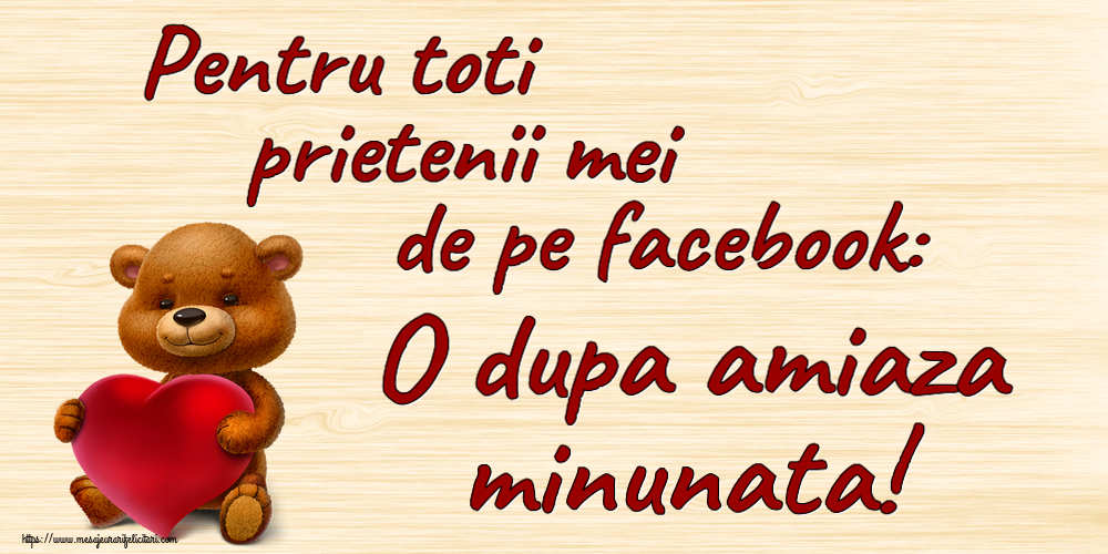 Pentru toti prietenii mei de pe facebook: O dupa amiaza minunata! ~ urs cu inimioară