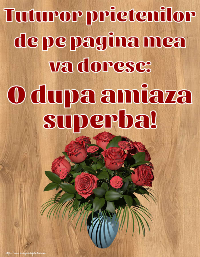 Amiaza Tuturor prietenilor de pe pagina mea va doresc: O dupa amiaza superba! ~ vaza cu trandafiri