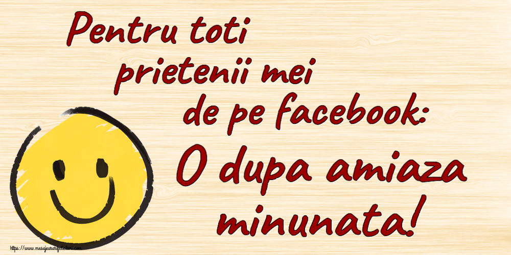 Amiaza Pentru toti prietenii mei de pe facebook: O dupa amiaza minunata! ~ emoticoană smile