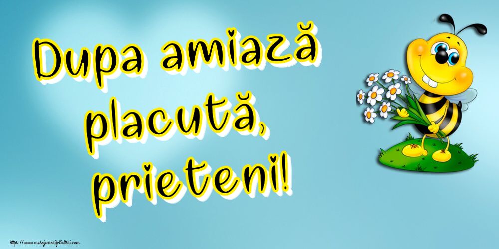 Felicitari de Amiaza - 😀 Dupa amiază placută, prieteni! - mesajeurarifelicitari.com