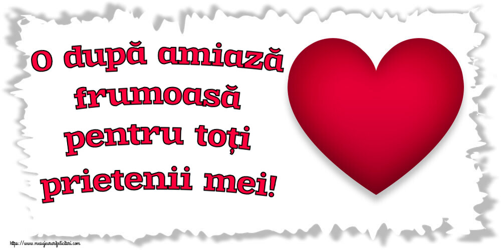 Felicitari de Amiaza - ❤️❤️❤️ O după amiază frumoasă pentru toți prietenii mei! ~ inima rosie - mesajeurarifelicitari.com