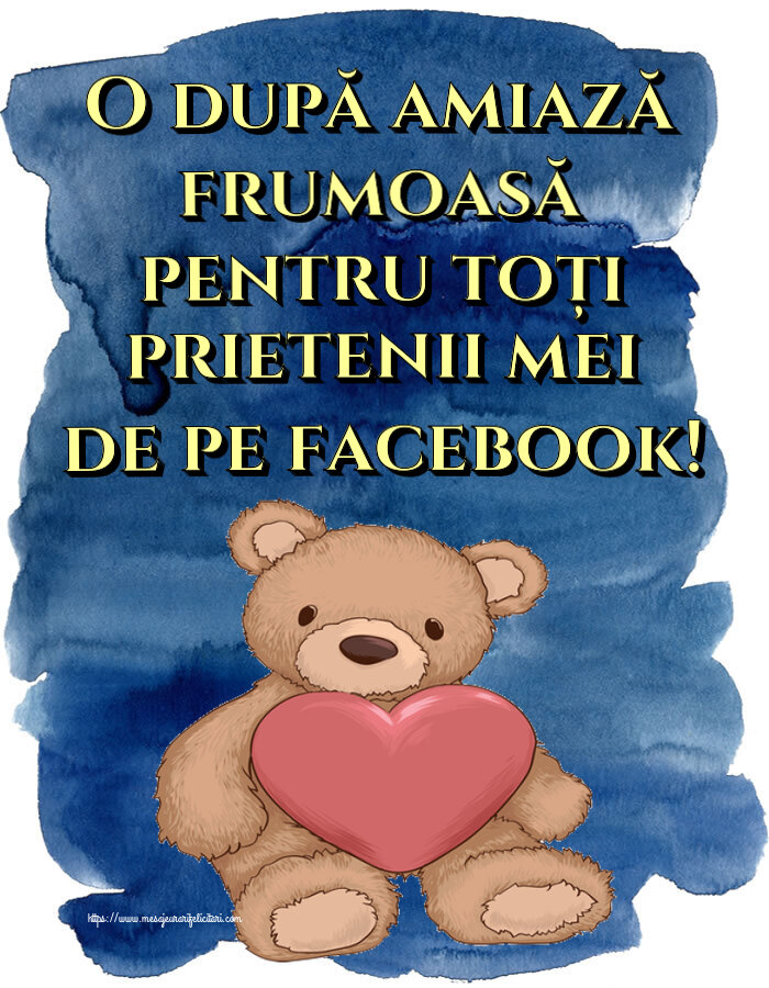 Felicitari de Amiaza - ❤️❤️❤️ O după amiază frumoasă pentru toți prietenii mei de pe facebook! ~ Teddy cu inimioara - mesajeurarifelicitari.com