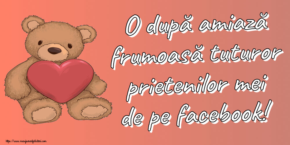 Amiaza O după amiază frumoasă tuturor prietenilor mei de pe facebook! ~ Teddy cu inimioara