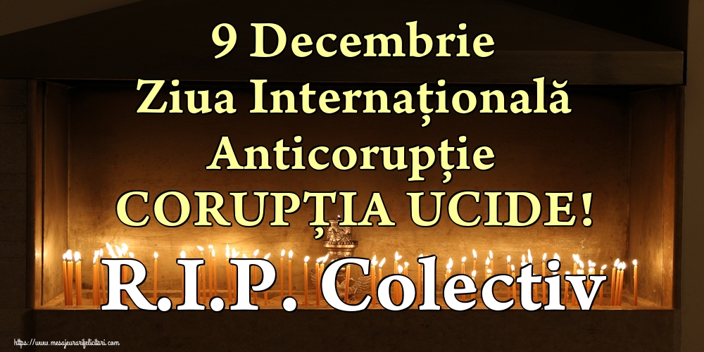 Cele mai apreciate imagini de Ziua Internațională Anticorupție - 9 Decembrie Ziua Internațională Anticorupție CORUPȚIA UCIDE! R.I.P. Colectiv
