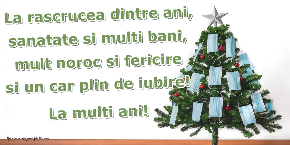 La rascrucea dintre ani, sanatate si multi bani, mult noroc si fericire si un car plin de iubire! La multi ani!