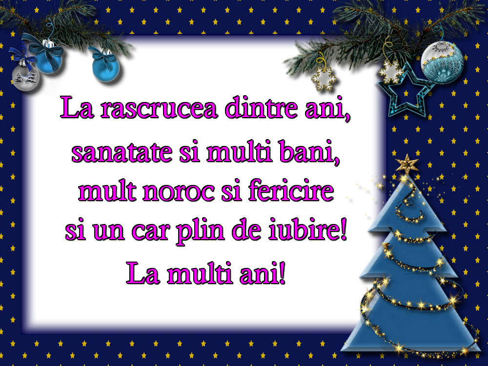 La rascrucea dintre ani, sanatate si multi bani, mult noroc si fericire si un car plin de iubire! La multi ani!