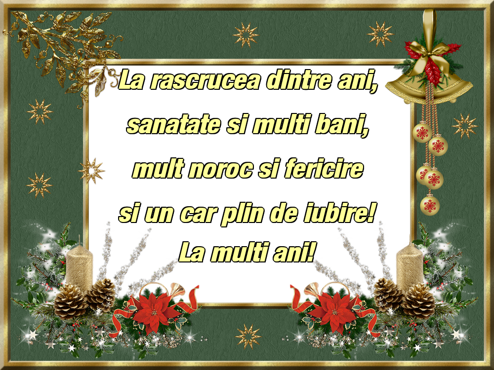La rascrucea dintre ani, sanatate si multi bani, mult noroc si fericire si un car plin de iubire! La multi ani!