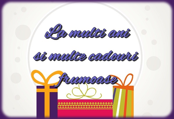 La multi ani si multe cadouri frumoase