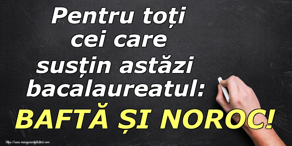 Pentru toți cei care susțin astăzi bacalaureatul: BAFTĂ ȘI NOROC!
