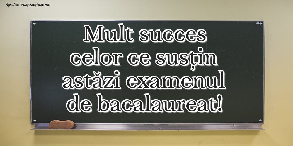 Mult succes celor ce susțin astăzi examenul de bacalaureat!