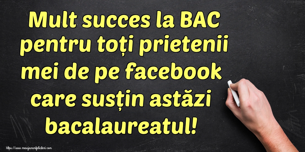 Mult succes la BAC pentru toți prietenii mei de pe facebook care susțin astăzi bacalaureatul!