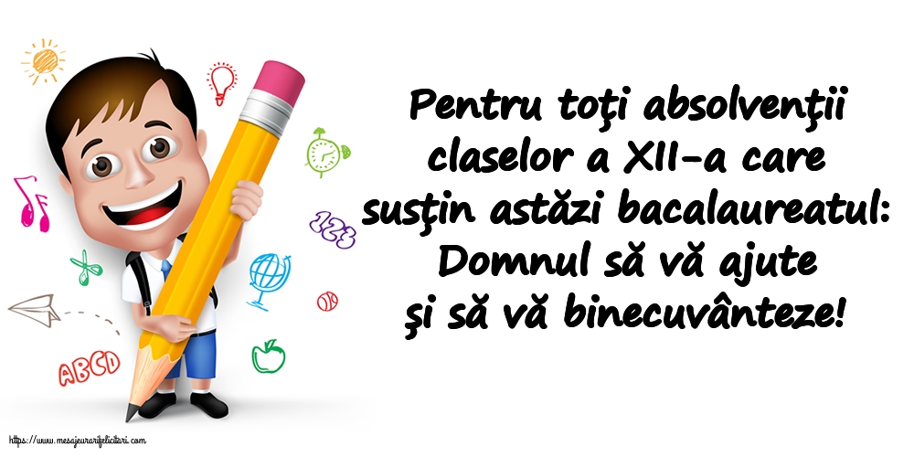 Bacalaureat Pentru toți absolvenții claselor a XII-a care susțin astăzi bacalaureatul