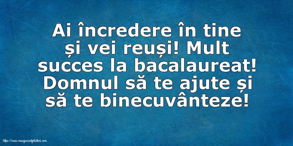 Bacalaureat Ai încredere în tine și vei reuși! Mult succes la bacalaureat!
