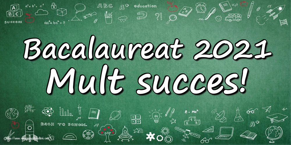 Felicitari Succes la Bacalaureat - Bacalaureat 2021 Mult succes! - mesajeurarifelicitari.com