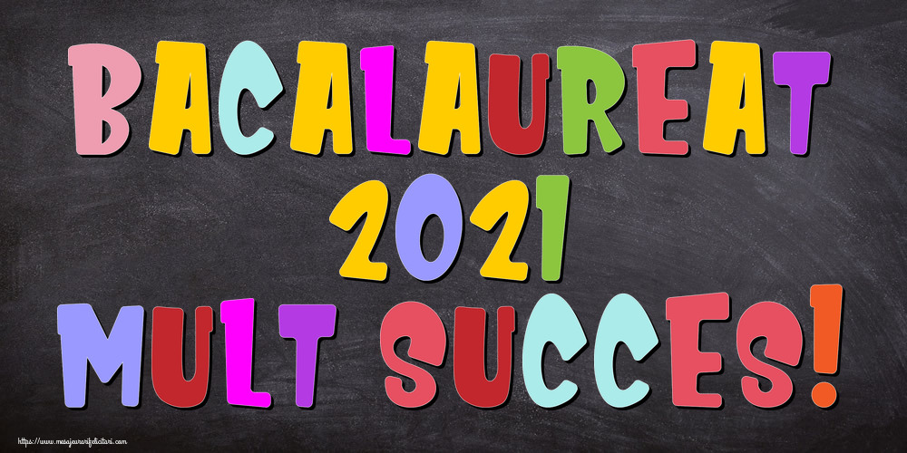 Felicitari Succes la Bacalaureat - Bacalaureat 2021 Mult succes! - mesajeurarifelicitari.com