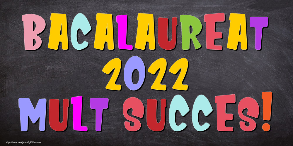 Felicitari Succes la Bacalaureat - Bacalaureat 2022 Mult succes!
