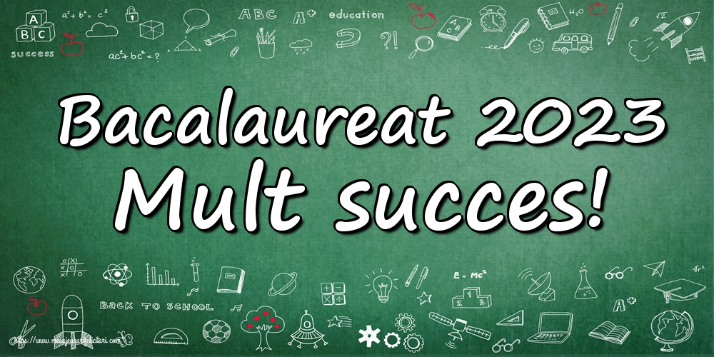 Felicitari Succes la Bacalaureat - Bacalaureat 2023 Mult succes! - mesajeurarifelicitari.com