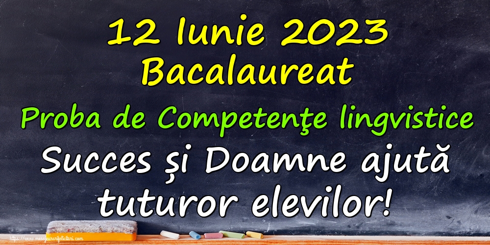 Felicitari Succes la Bacalaureat - 12 Iunie 2023 Bacalaureat Proba de Competenţe lingvistice Succes și Doamne ajută tuturor elevilor! - mesajeurarifelicitari.com