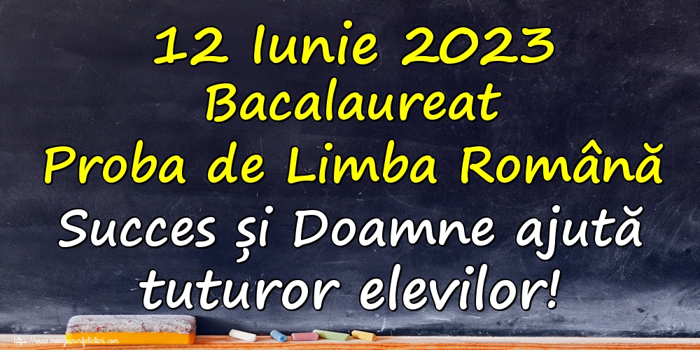 12 Iunie 2023 Bacalaureat Proba de Limba Română Succes și Doamne ajută tuturor elevilor!