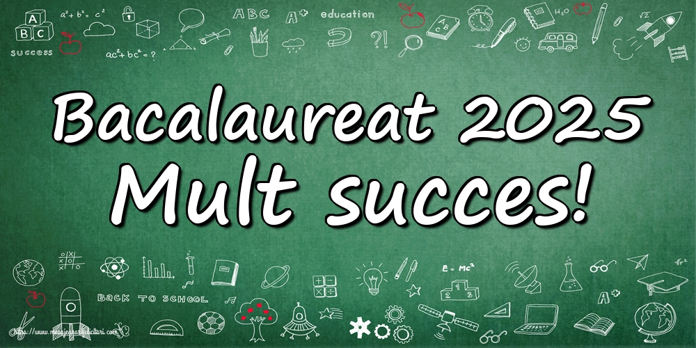 Bacalaureat 2025 Mult succes!