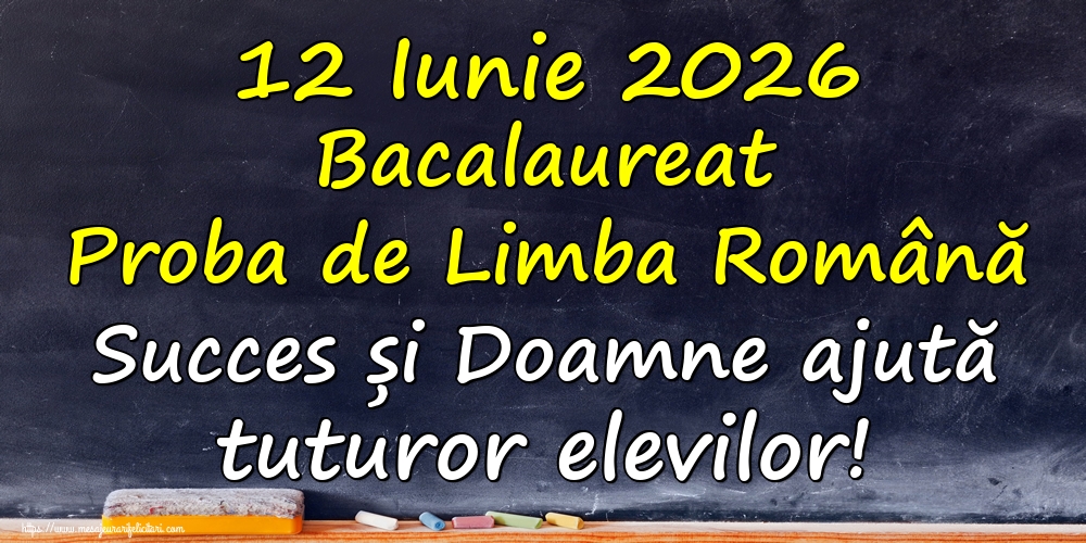 12 Iunie 2026 Bacalaureat Proba de Limba Română Succes și Doamne ajută tuturor elevilor!
