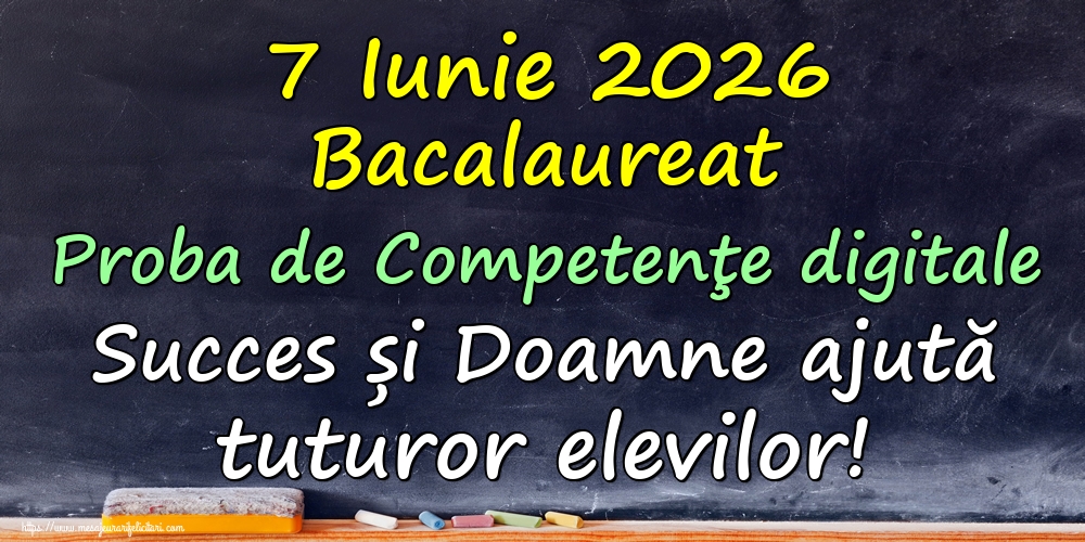 7 Iunie 2026 Bacalaureat Proba de Competenţe digitale Succes și Doamne ajută tuturor elevilor!